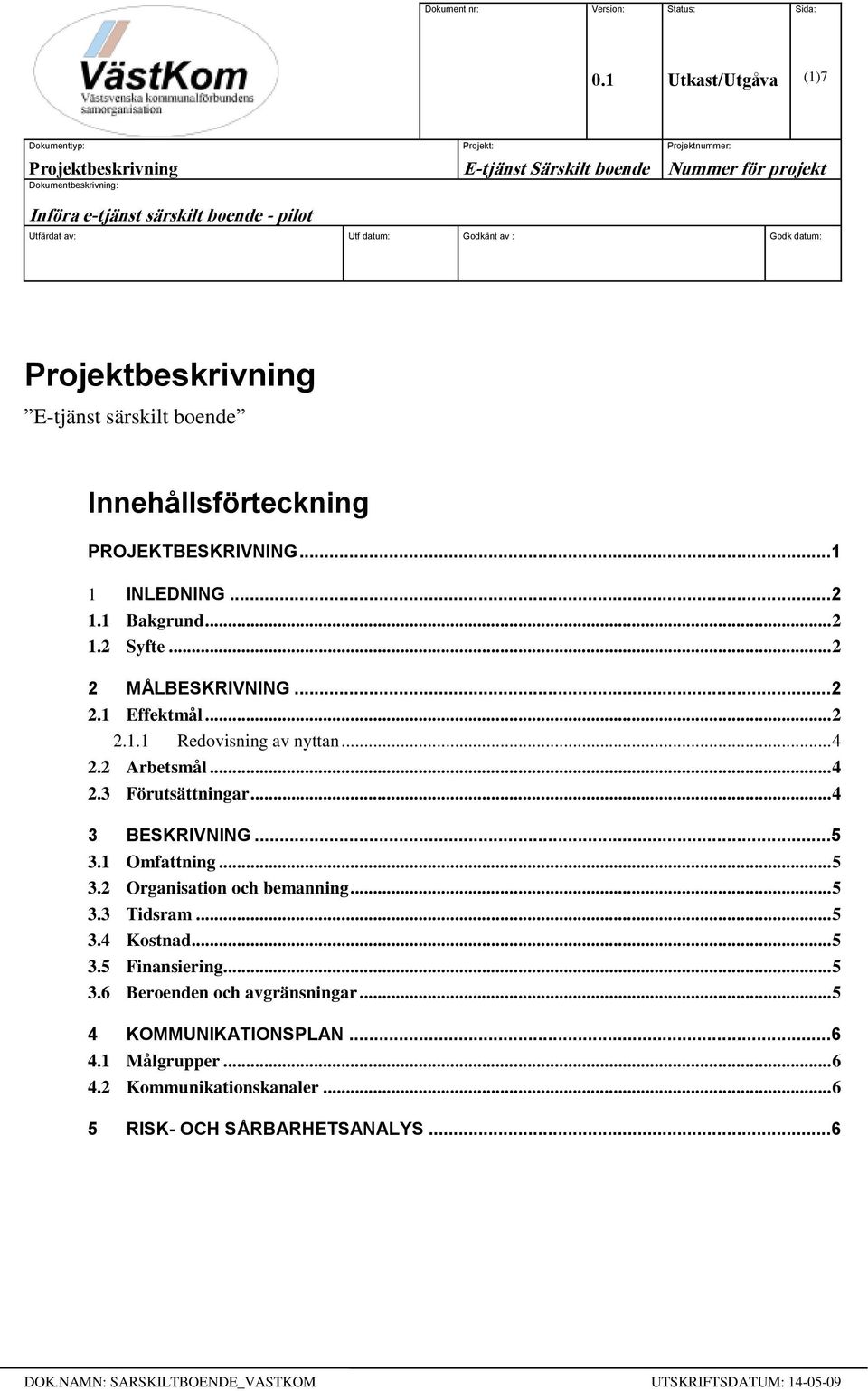 datum: Godkänt av : Godk datum: Projektbeskrivning E-tjänst särskilt boende Innehållsförteckning PROJEKTBESKRIVNING... 1 1 INLEDNING... 2 1.1 Bakgrund... 2 1.2 Syfte... 2 2 MÅLBESKRIVNING... 2 2.1 Effektmål.