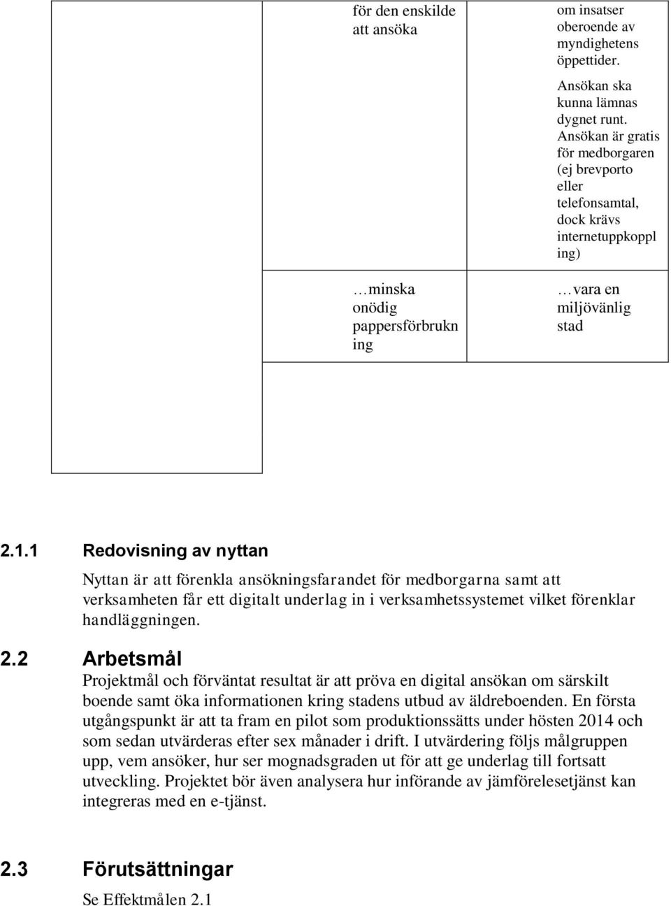 1 Redovisning av nyttan Nyttan är att förenkla ansökningsfarandet för medborgarna samt att verksamheten får ett digitalt underlag in i verksamhetssystemet vilket förenklar handläggningen. 2.