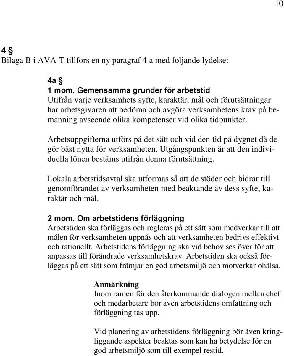 vid olika tidpunkter. Arbetsuppgifterna utförs på det sätt och vid den tid på dygnet då de gör bäst nytta för verksamheten.