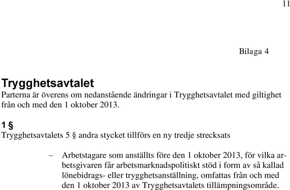 1 Trygghetsavtalets 5 andra stycket tillförs en ny tredje strecksats Arbetstagare som anställts före den 1 oktober