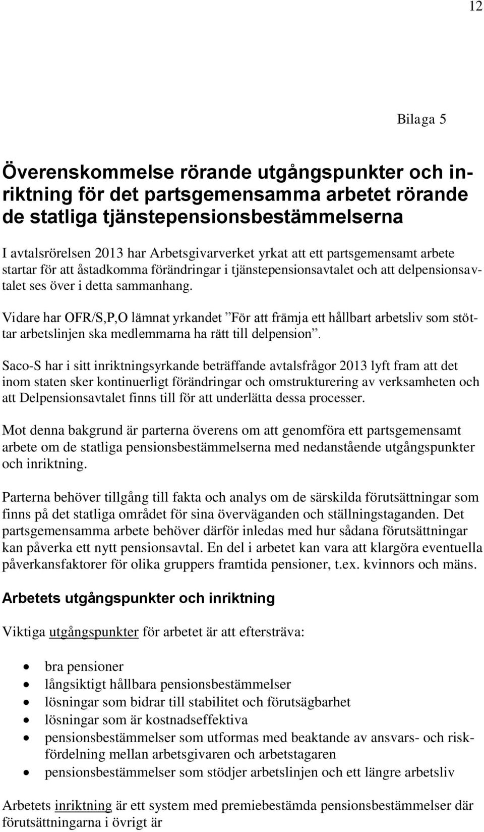 Vidare har OFR/S,P,O lämnat yrkandet För att främja ett hållbart arbetsliv som stöttar arbetslinjen ska medlemmarna ha rätt till delpension.