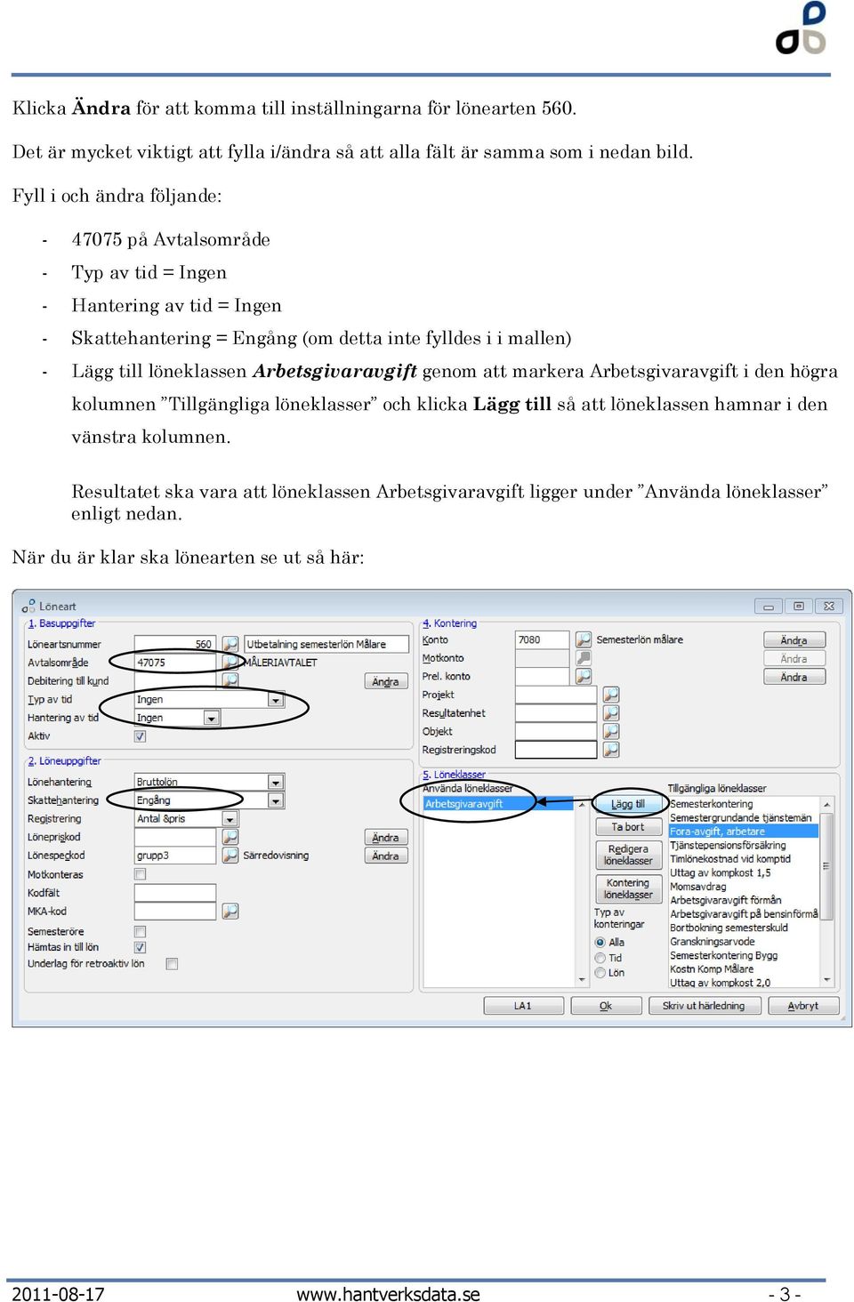 till löneklassen Arbetsgivaravgift genom att markera Arbetsgivaravgift i den högra kolumnen Tillgängliga löneklasser och klicka Lägg till så att löneklassen hamnar i den