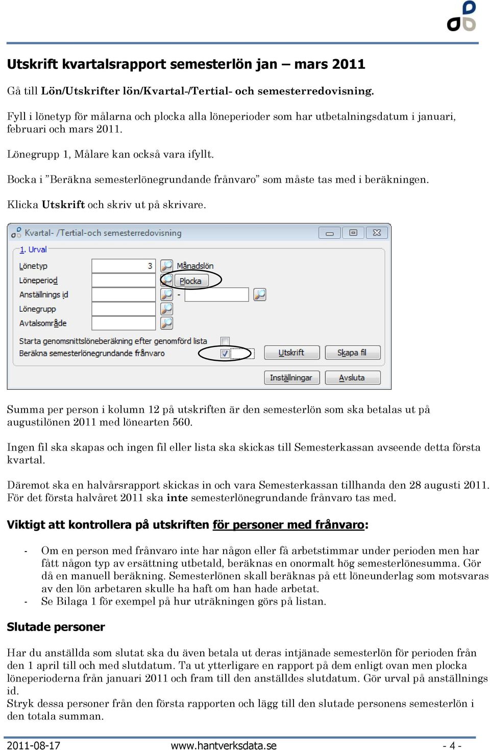 Bocka i Beräkna semesterlönegrundande frånvaro som måste tas med i beräkningen. Klicka Utskrift och skriv ut på skrivare.