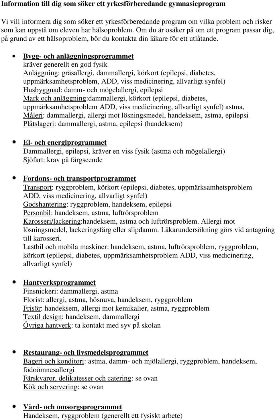 Bygg- och anläggningsprogrammet kräver generellt en god fysik Anläggning: gräsallergi, dammallergi, körkort (epilepsi, diabetes, uppmärksamhetsproblem, ADD, viss medicinering, allvarligt synfel)