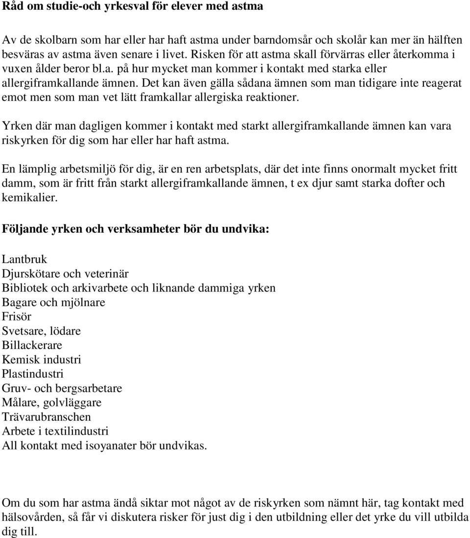 Det kan även gälla sådana ämnen som man tidigare inte reagerat emot men som man vet lätt framkallar allergiska reaktioner.