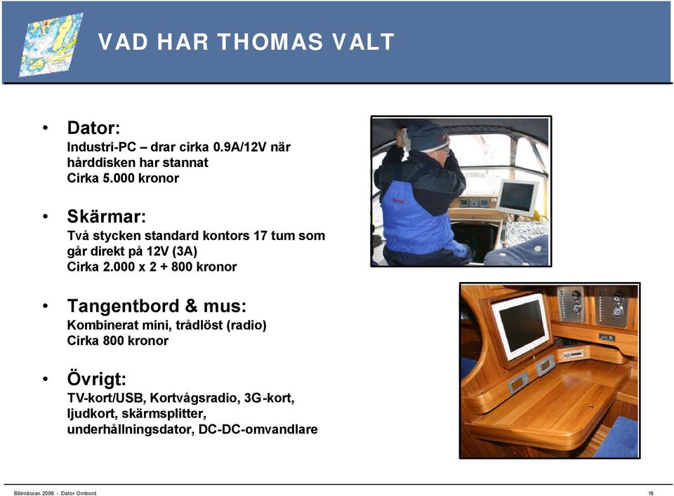 000 x 2 + 800 kronor Tangentbord & mus: Kombinerat mini, trådlöst (radio) Cirka 800 kronor Övrigt: