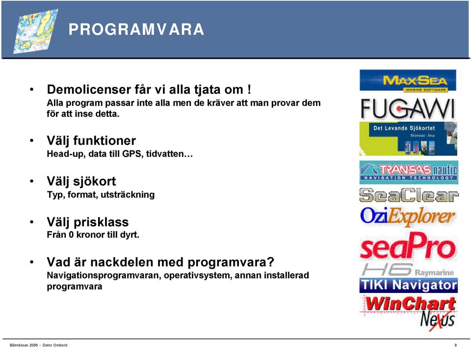 Välj funktioner Head-up, data till GPS, tidvatten Välj sjökort Typ, format, utsträckning Välj