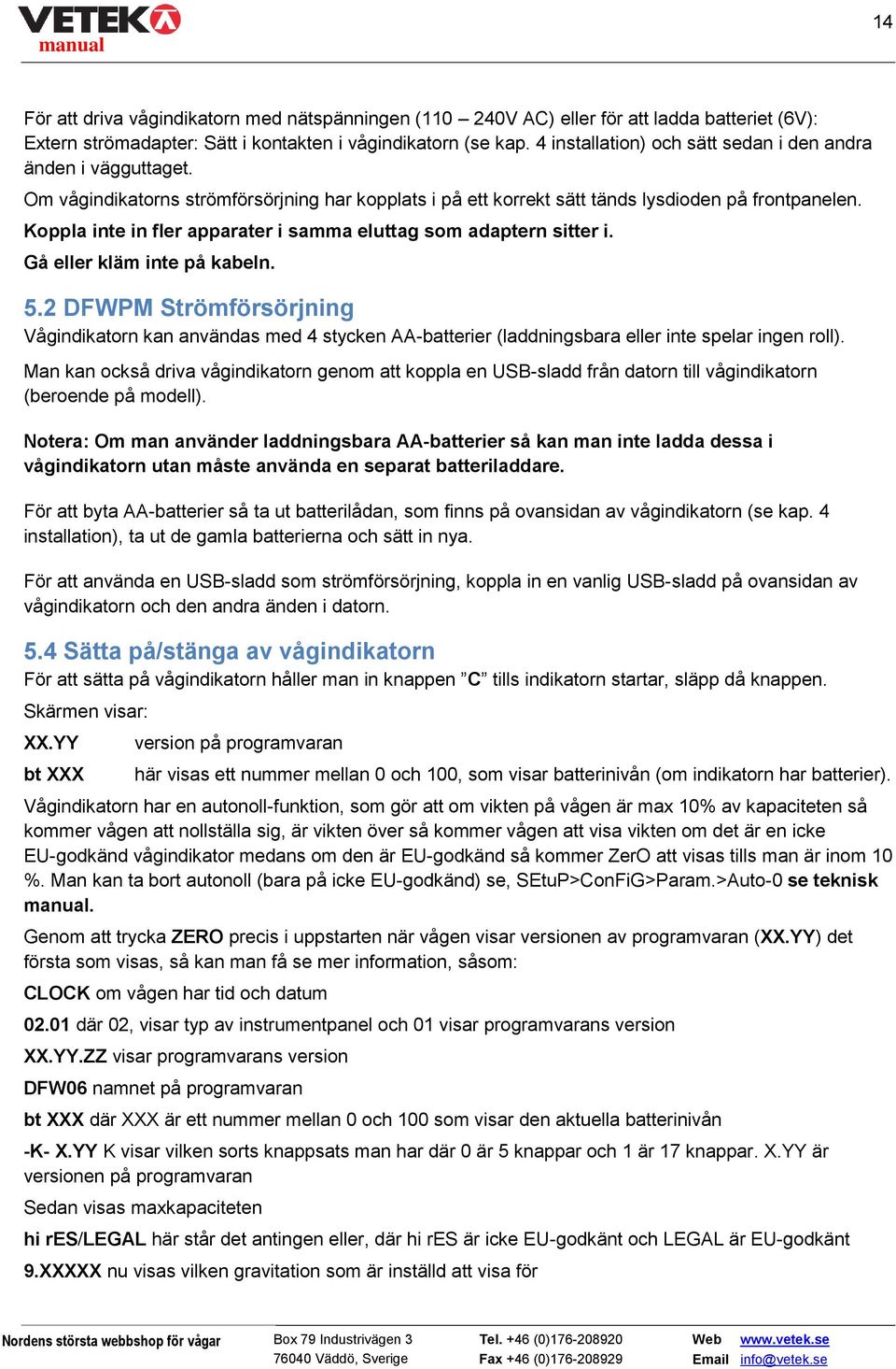 Koppla inte in fler apparater i samma eluttag som adaptern sitter i. Gå eller kläm inte på kabeln. 5.