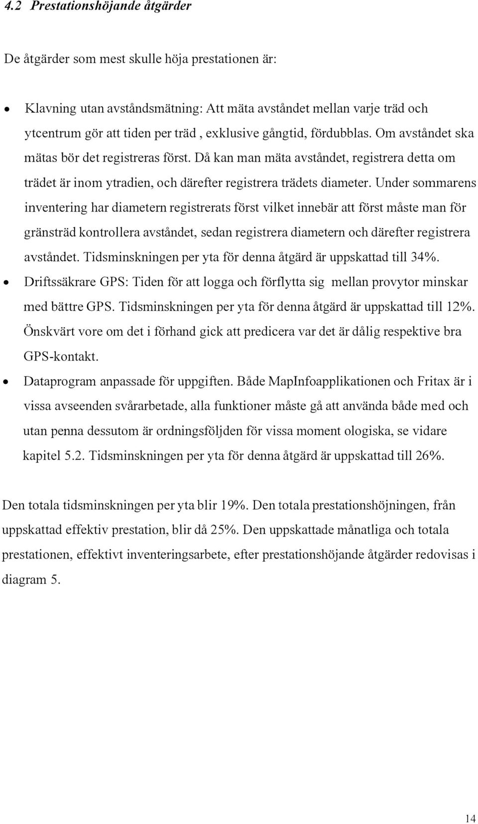 Under sommarens inventering har diametern registrerats först vilket innebär att först måste man för gränsträd kontrollera avståndet, sedan registrera diametern och därefter registrera avståndet.