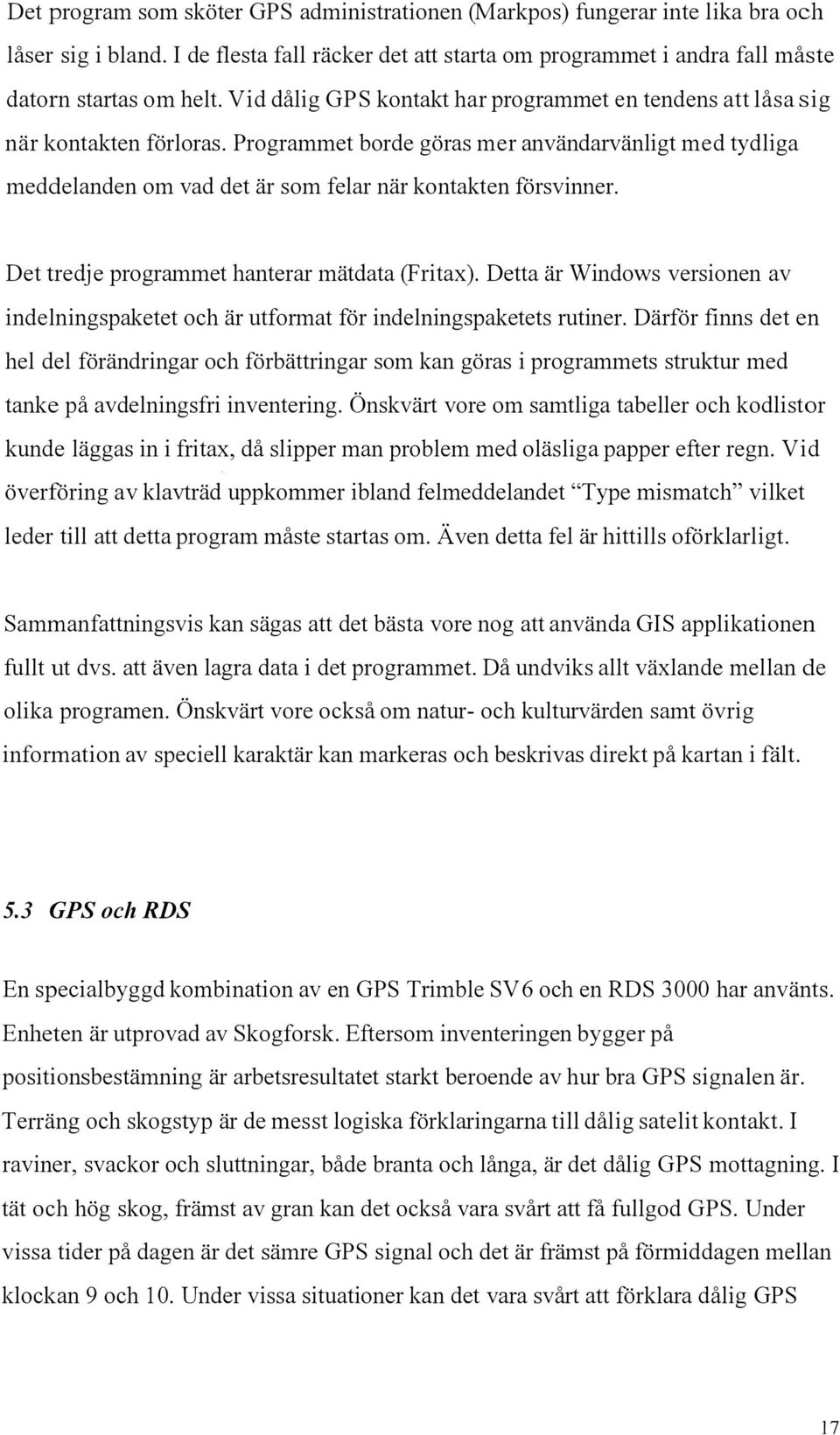Programmet borde göras mer användarvänligt med tydliga meddelanden om vad det är som felar när kontakten försvi1mer. Det tredje programmet hanterar mätdata (Fritax).