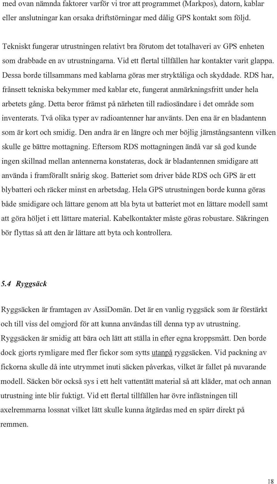 Dessa borde tillsammans med kablarna göras mer stryktåliga och skyddade. RDS har, frånsett tekniska bekymmer med kablar etc, fungerat anmärkningsfritt under hela arbetets gång.