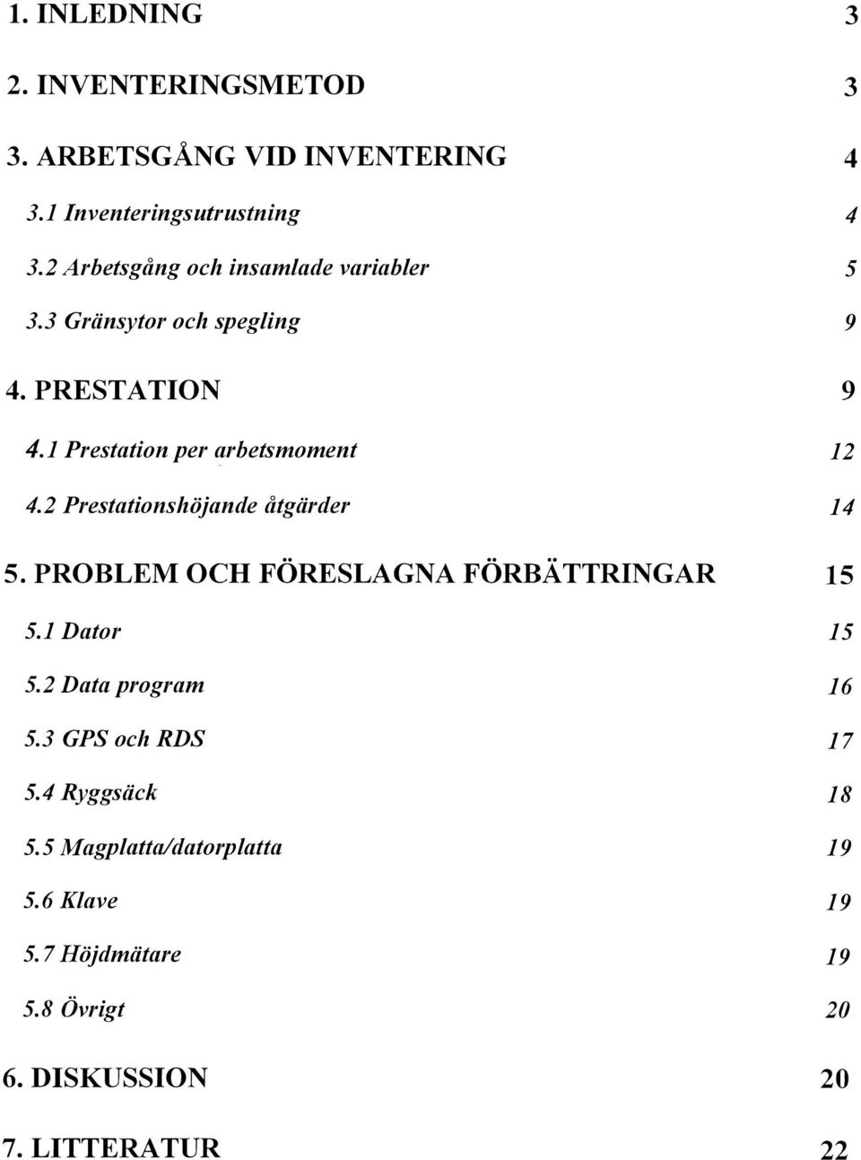 1 Prestation per arbetsmoment 12 4.2 Prestationshöjande åtgärder 14 5. PROBLEM OCH FÖRESLAGNA FÖRBÄTTRINGAR 15 5.