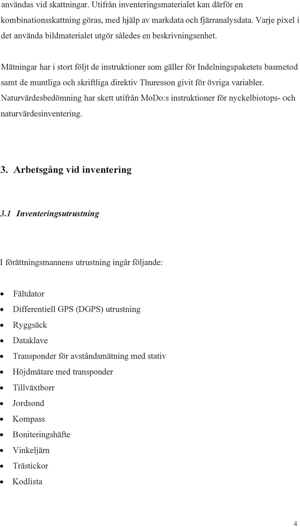direktiv Thuresson givit för övriga variabler. Naturvärdesbedömning har skett utifrån MoDo:s instruktioner för nyckelbiotops- och naturvärdesinventering. 3. Arbetsgång vid inventering 3.