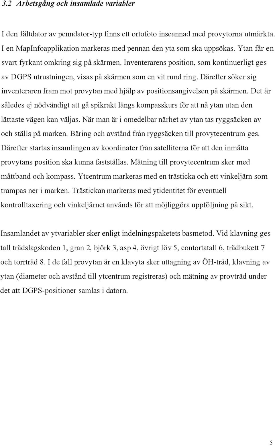 Därefter söker sig inventeraren fram mot provytan med hjälp av positionsangivelsen på skärmen.