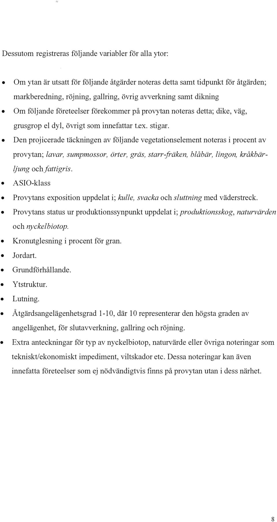 Den projicerade täckningen av följande vegetationselement noteras i procent av provytan; lavar, sumpmossor, örter, gräs, starr-:fräken, blåbär, lingon, kråkbärljung ochfattigris.