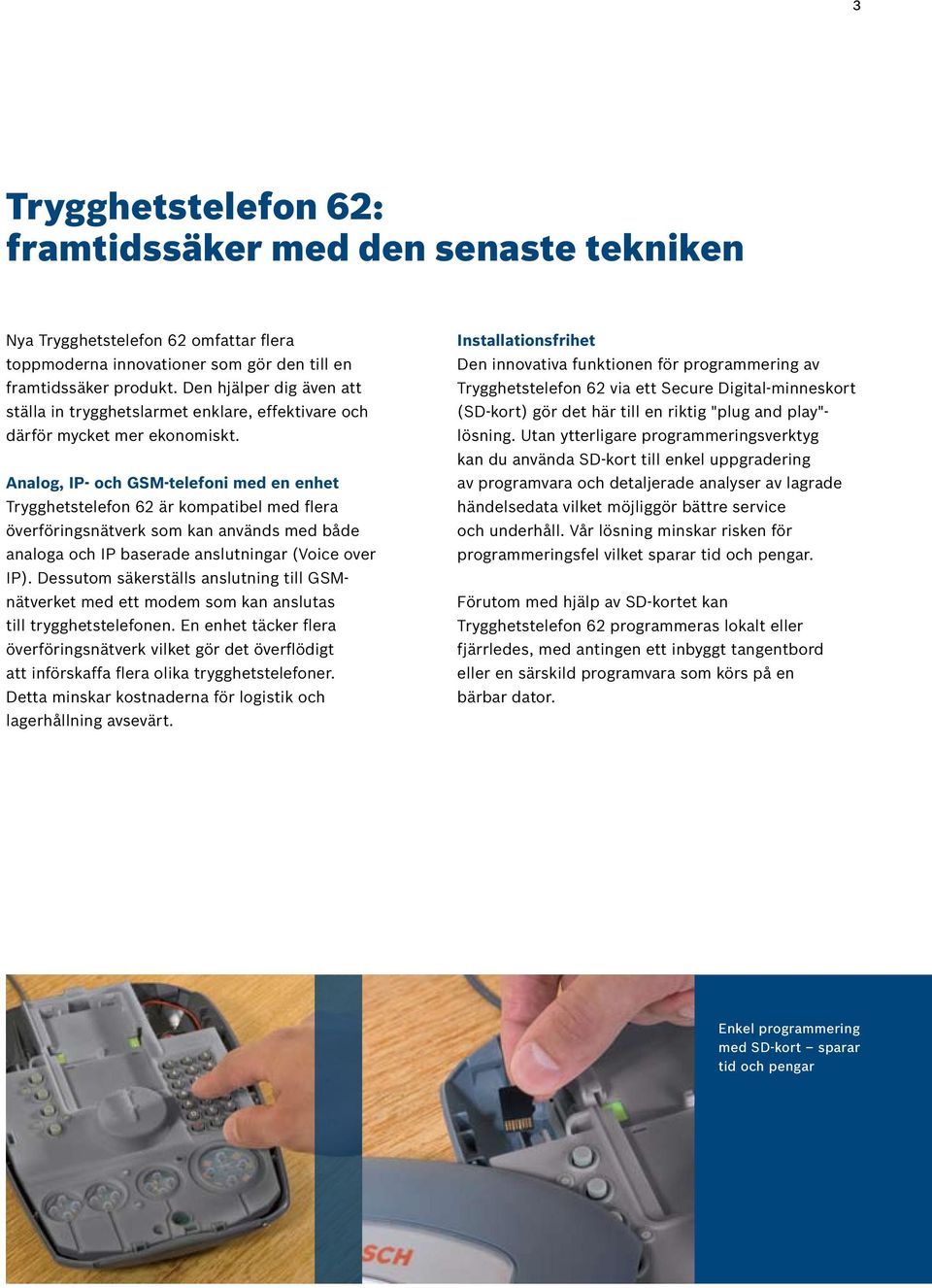Analog, IP- och GSM-telefoni med en enhet Trygghetstelefon 62 är kompatibel med flera överföringsnätverk som kan används med både analoga och IP baserade anslutningar (Voice over IP).