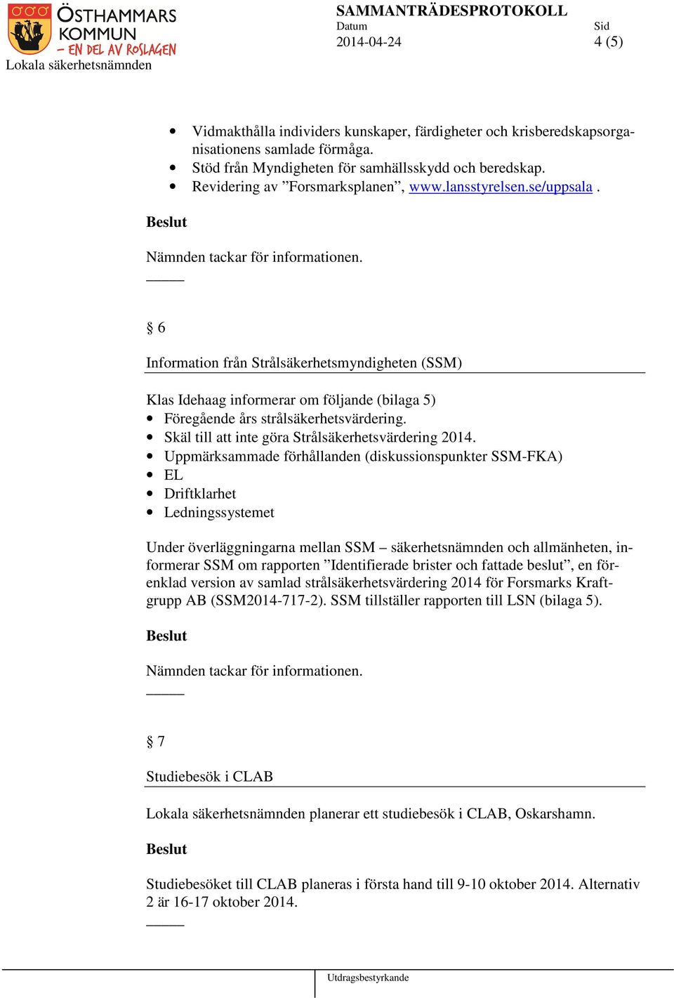 6 Information från Strålsäkerhetsmyndigheten (SSM) Klas Idehaag informerar om följande (bilaga 5) Föregående års strålsäkerhetsvärdering. Skäl till att inte göra Strålsäkerhetsvärdering 2014.