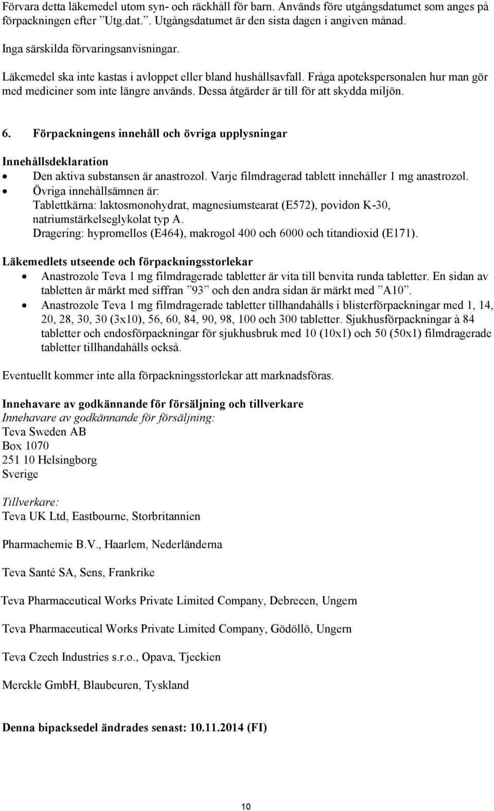 Dessa åtgärder är till för att skydda miljön. 6. Förpackningens innehåll och övriga upplysningar Innehållsdeklaration Den aktiva substansen är anastrozol.