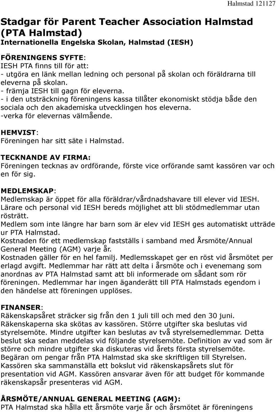 - i den utsträckning föreningens kassa tillåter ekonomiskt stödja både den sociala och den akademiska utvecklingen hos eleverna. -verka för elevernas välmående.