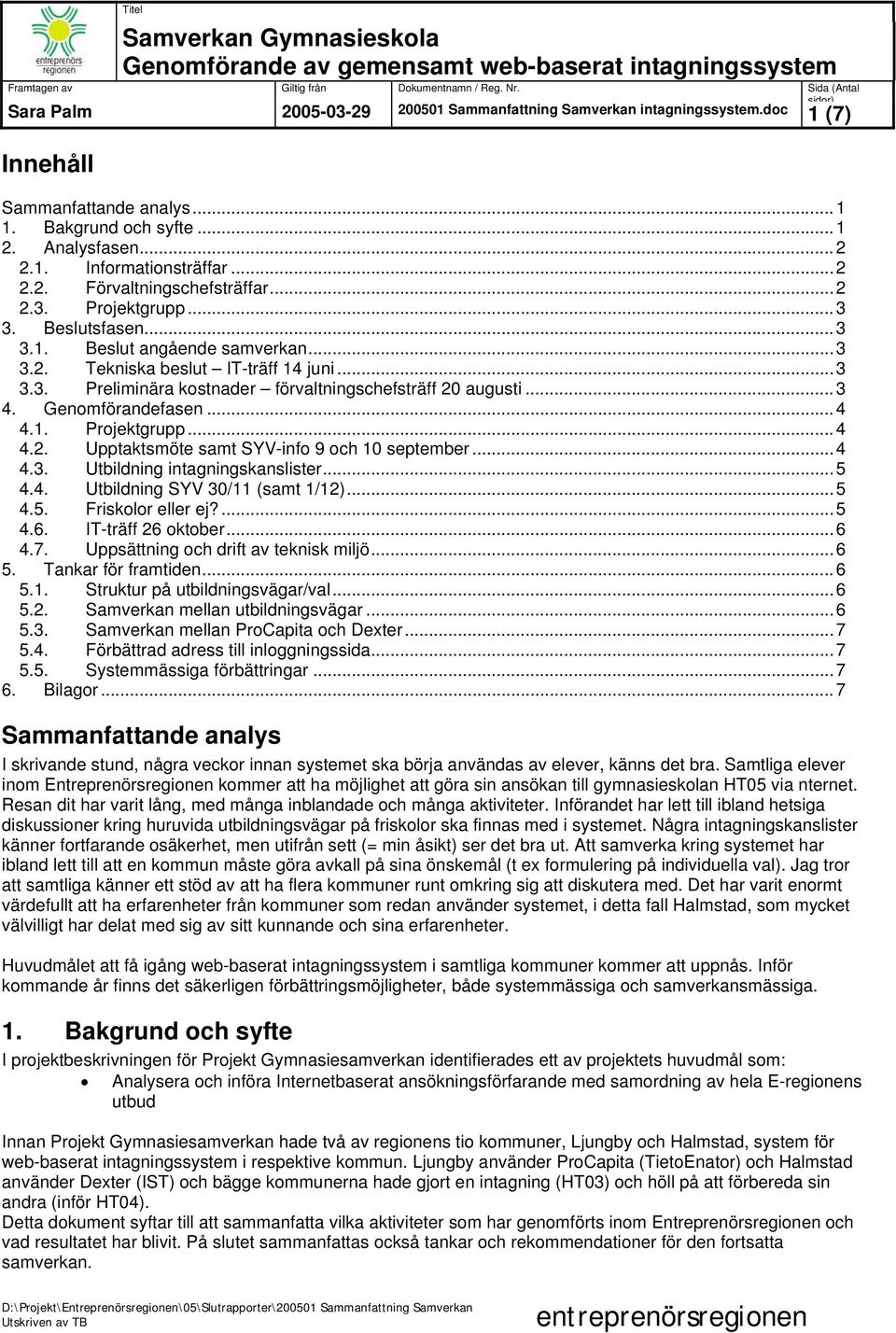 ..4 4.3. Utbildning intagningskanslister...5 4.4. Utbildning SYV 30/11 (samt 1/12)...5 4.5. Friskolor eller ej?...5 4.6. IT-träff 26 oktober...6 4.7. Uppsättning och drift av teknisk miljö...6 5.