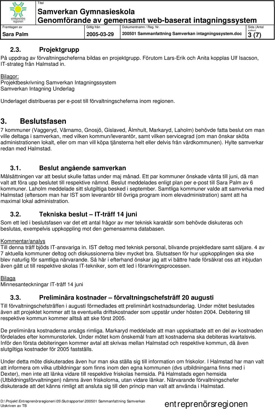 Beslutsfasen 7 kommuner (Vaggeryd, Värnamo, Gnosjö, Gislaved, Älmhult, Markaryd, Laholm) behövde fatta beslut om man ville deltaga i samverkan, med vilken kommun/leverantör, samt vilken servicegrad