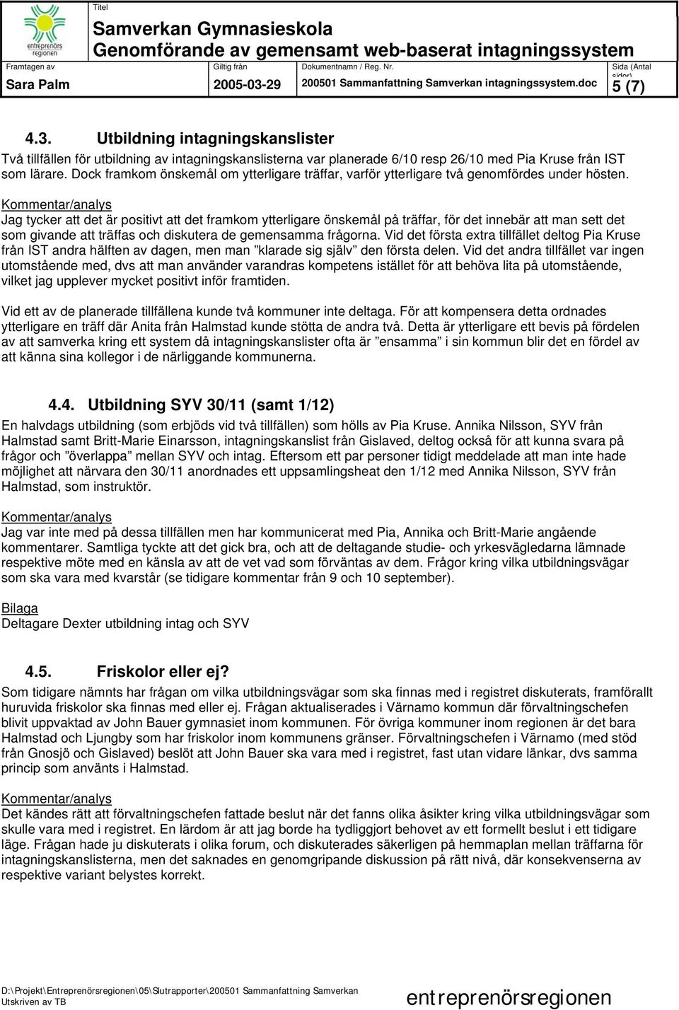 Jag tycker att det är positivt att det framkom ytterligare önskemål på träffar, för det innebär att man sett det som givande att träffas och diskutera de gemensamma frågorna.