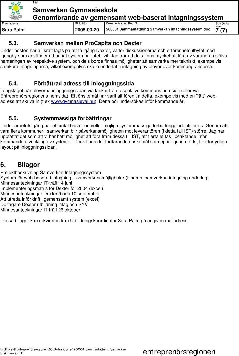 Jag tror att dels finns mycket att lära av varandra i själva hanteringen av respektive system, och dels borde finnas möjligheter att samverka mer tekniskt, exempelvis samköra intagningarna, vilket