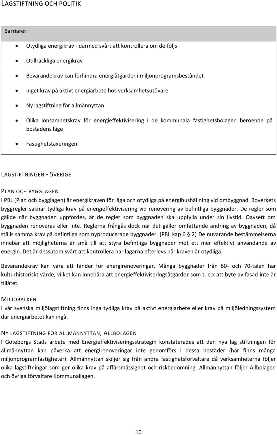 Fastighetstaxeringen LAGSTIFTNINGEN - SVERIGE PLAN OCH BYGGLAGEN I PBL (Plan och bygglagen) är energikraven för låga och otydliga på energihushållning vid ombyggnad.