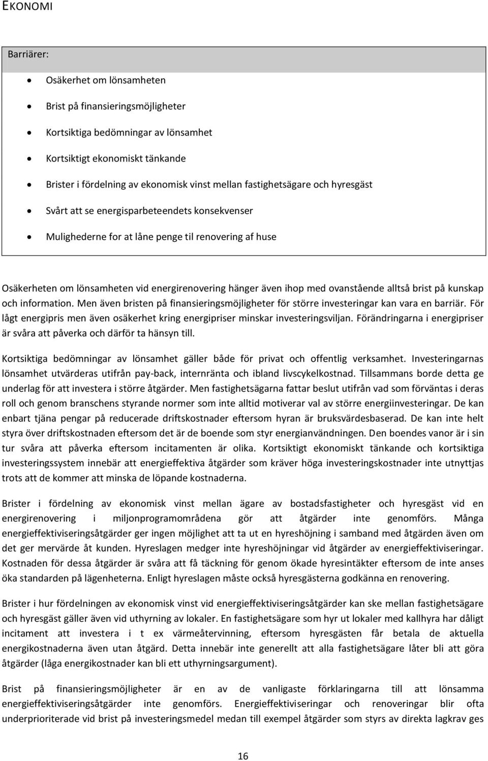 ovanstående alltså brist på kunskap och information. Men även bristen på finansieringsmöjligheter för större investeringar kan vara en barriär.