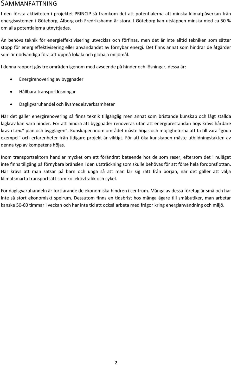 Än behövs teknik för energieffektivisering utvecklas och förfinas, men det är inte alltid tekniken som sätter stopp för energieffektivisering eller användandet av förnybar energi.