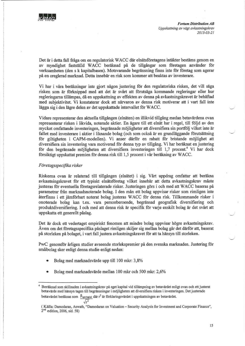 Vi har i våra beräkningar inte gjort någon justering för den regulatoriska risken, det vill säga risken som är förknippad med att det ä svårt att förutsäga kommande regleringar eller hur