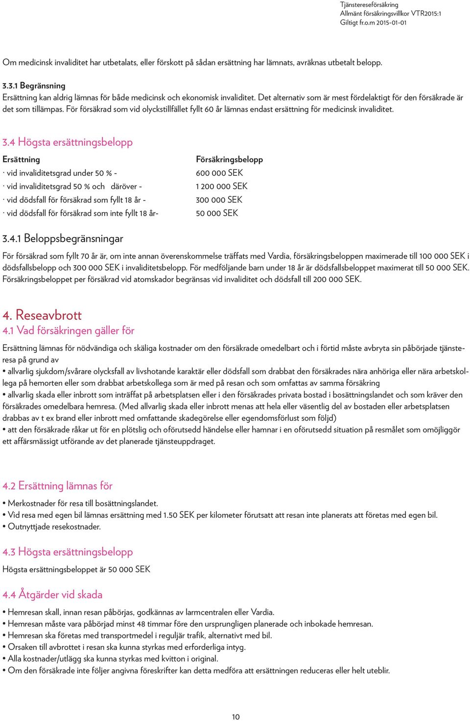 För försäkrad som vid olyckstillfället fyllt 60 år lämnas endast ersättning för medicinsk invaliditet. 3.