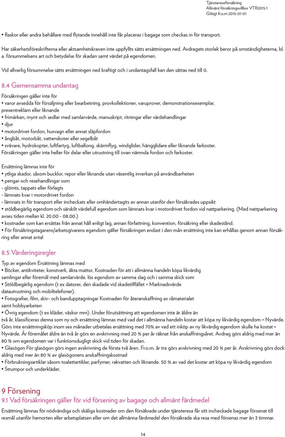 Vid allvarlig försummelse sätts ersättningen ned kraftigt och i undantagsfall kan den sättas ned till 0. 8.