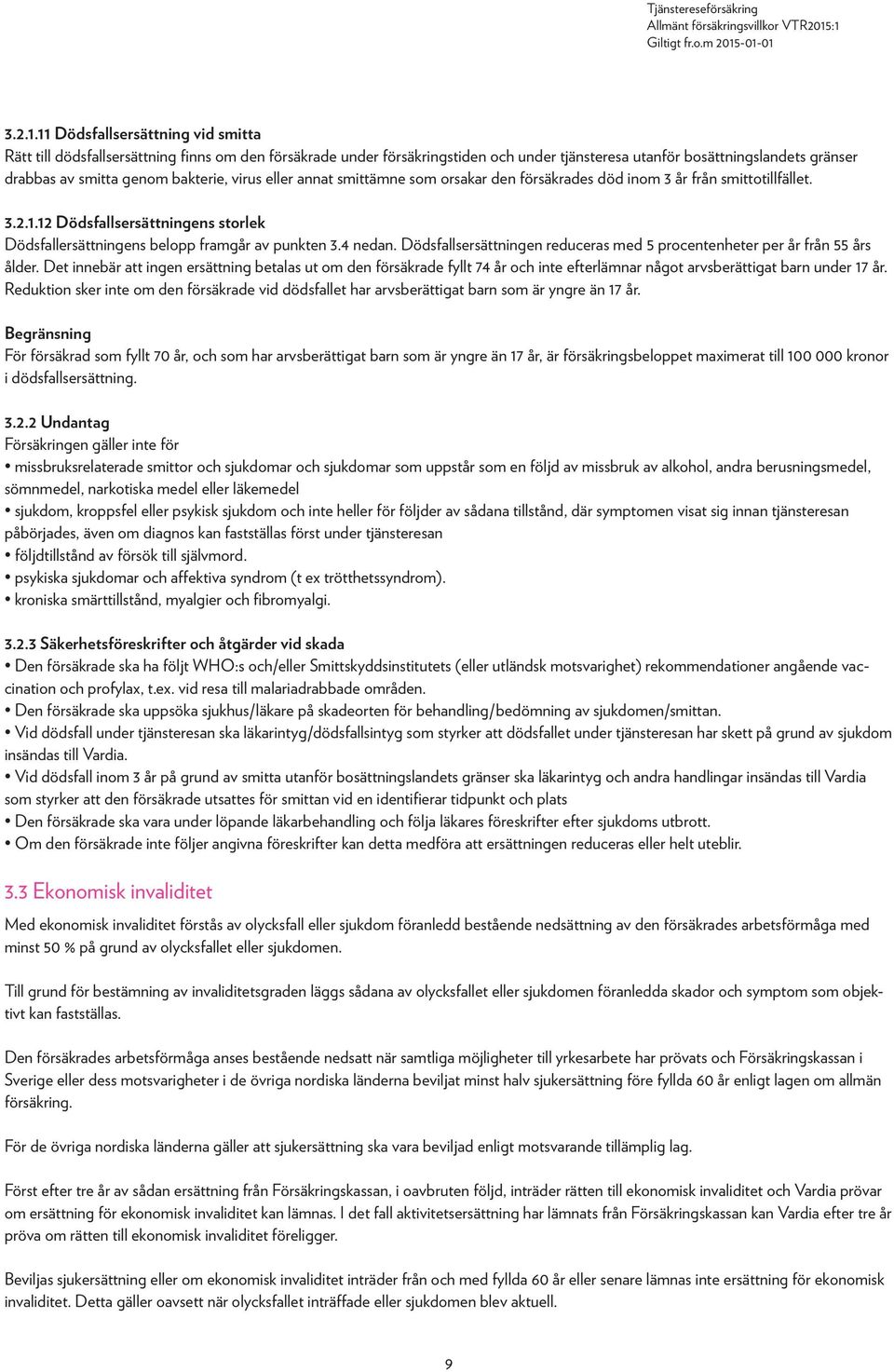 bakterie, virus eller annat smittämne som orsakar den försäkrades död inom 3 år från smittotillfället. 12 Dödsfallsersättningens storlek Dödsfallersättningens belopp framgår av punkten 3.4 nedan.