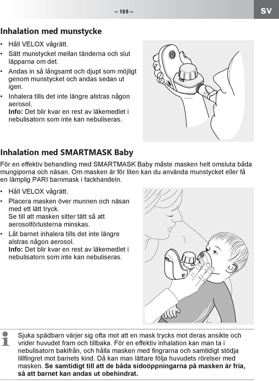 Inhalation med SMARTMASK Baby För en effektiv behandling med SMARTMASK Baby måste masken helt omsluta båda mungiporna och näsan.