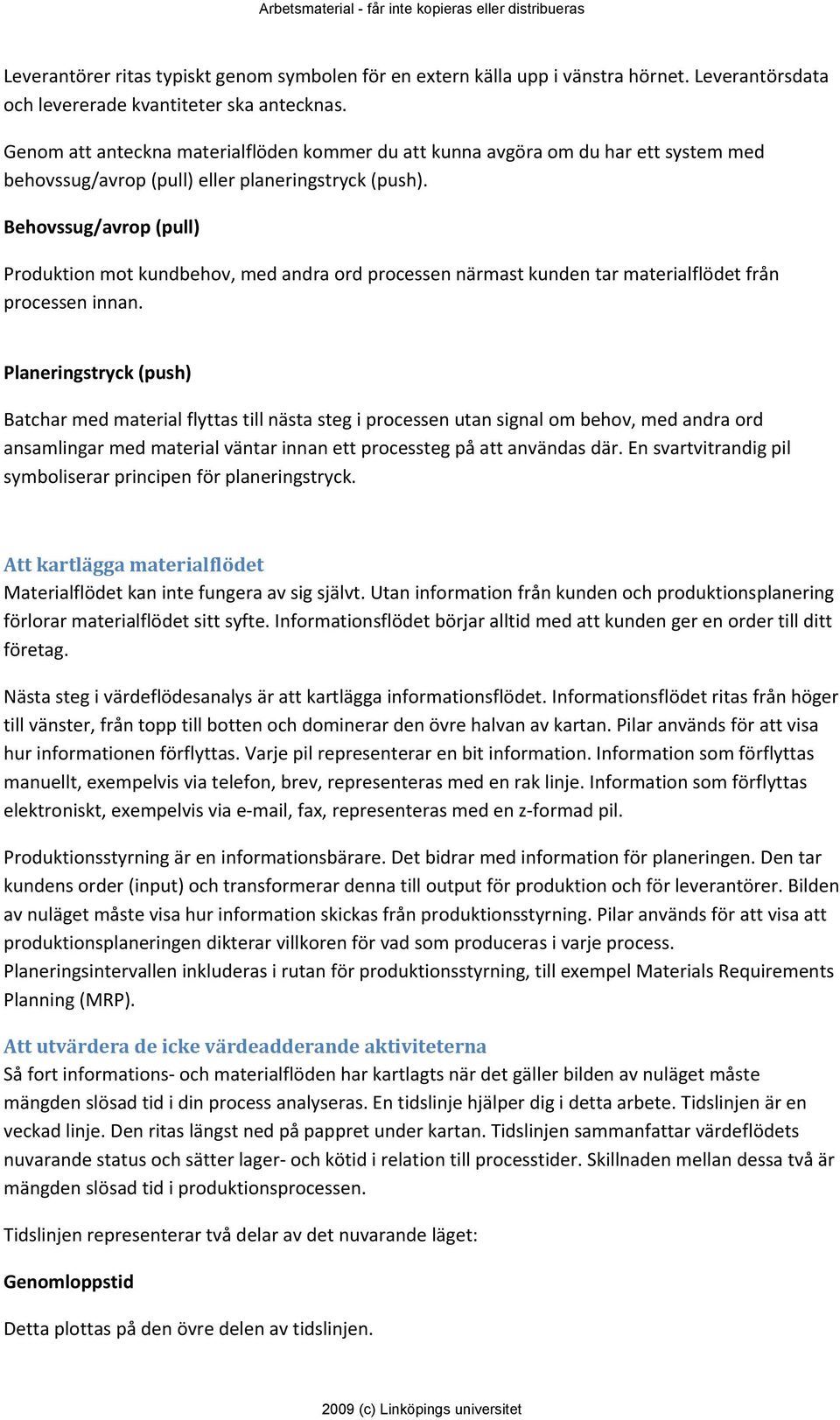 Behovssug/avrop (pull) Produktion mot kundbehov, med andra ord processen närmast kunden tar materialflödet från processen innan.