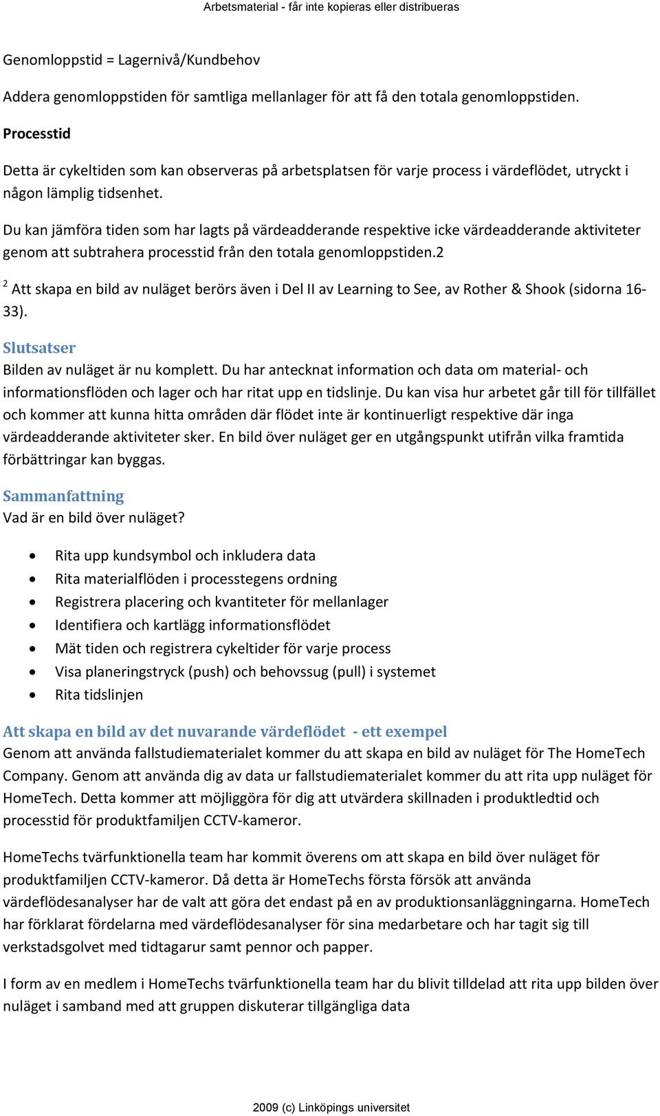 Du kan jämföra tiden som har lagts på värdeadderande respektive icke värdeadderande aktiviteter genom att subtrahera processtid från den totala genomloppstiden.