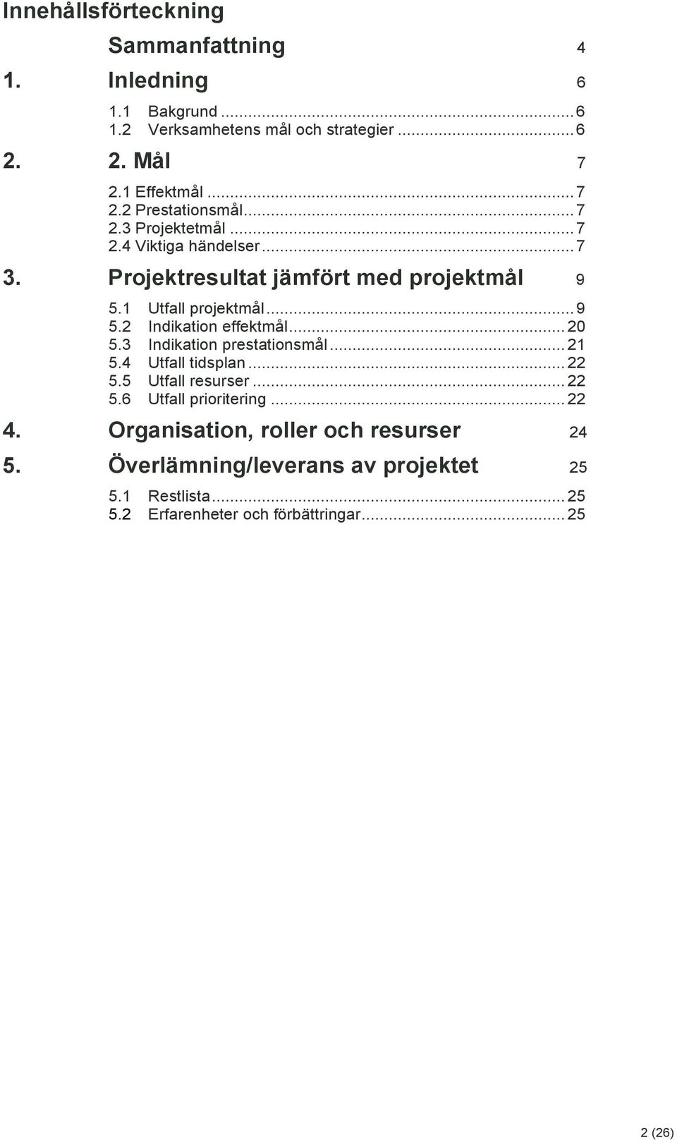 .. 20 5.3 Indikation prestationsmål... 21 5.4 Utfall tidsplan... 22 5.5 Utfall resurser... 22 5.6 Utfall prioritering... 22 4.