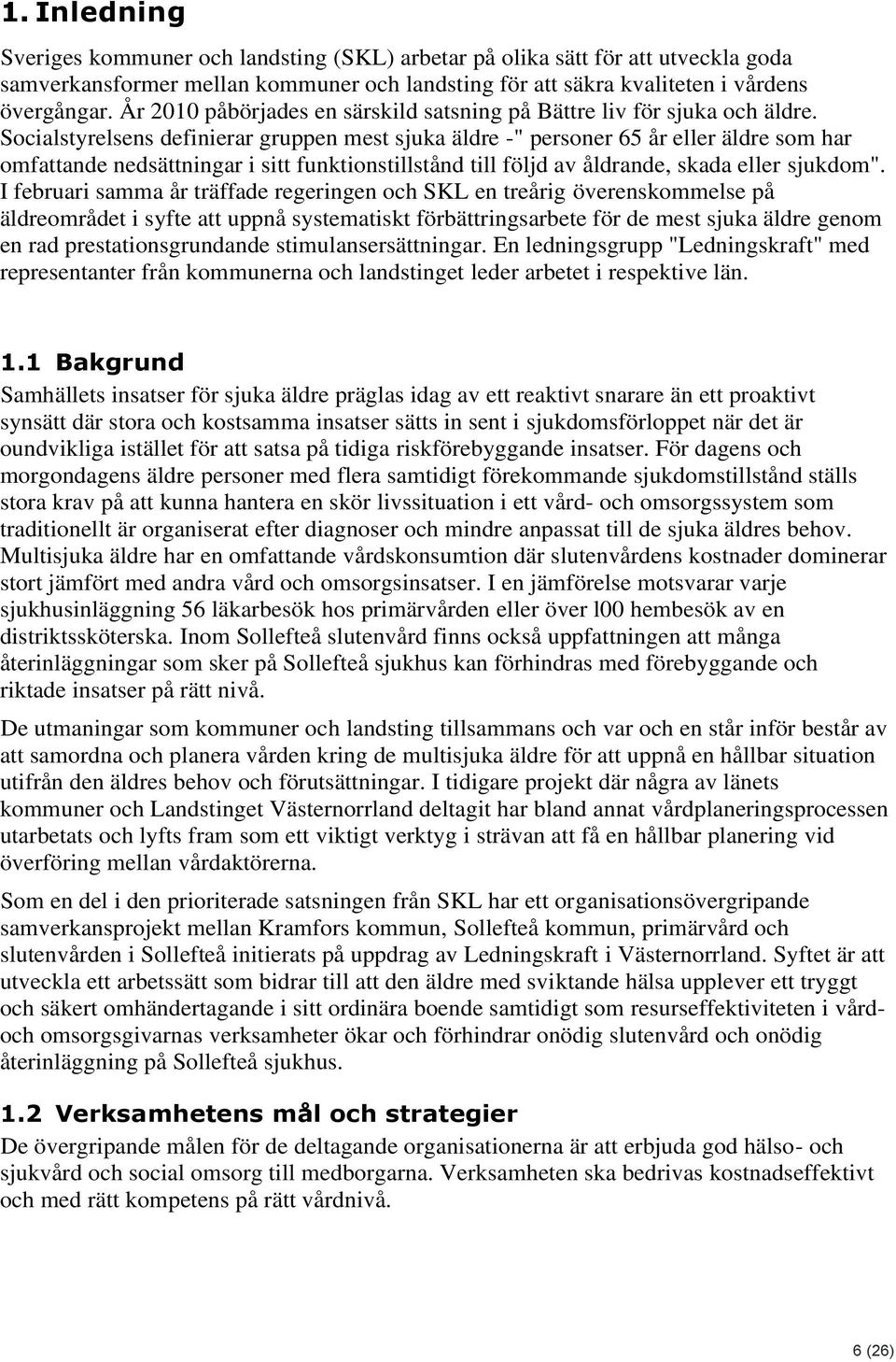 Socialstyrelsens definierar gruppen mest sjuka äldre -" personer 65 år eller äldre som har omfattande nedsättningar i sitt funktionstillstånd till följd av åldrande, skada eller sjukdom".