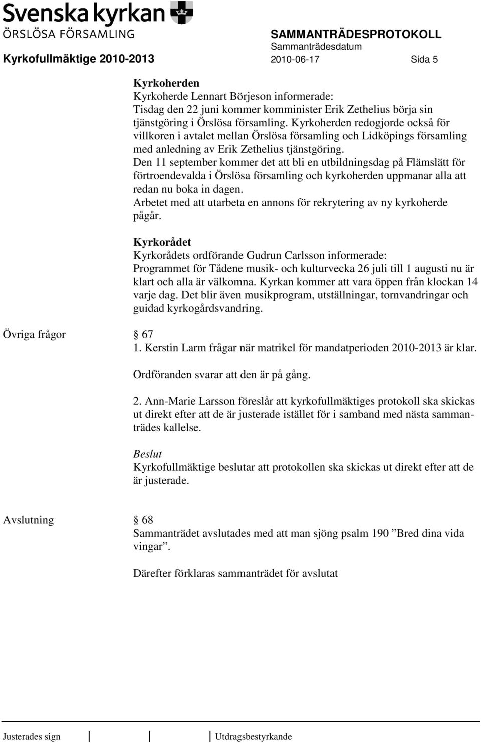 Den 11 september kommer det att bli en utbildningsdag på Flämslätt för förtroendevalda i Örslösa församling och kyrkoherden uppmanar alla att redan nu boka in dagen.