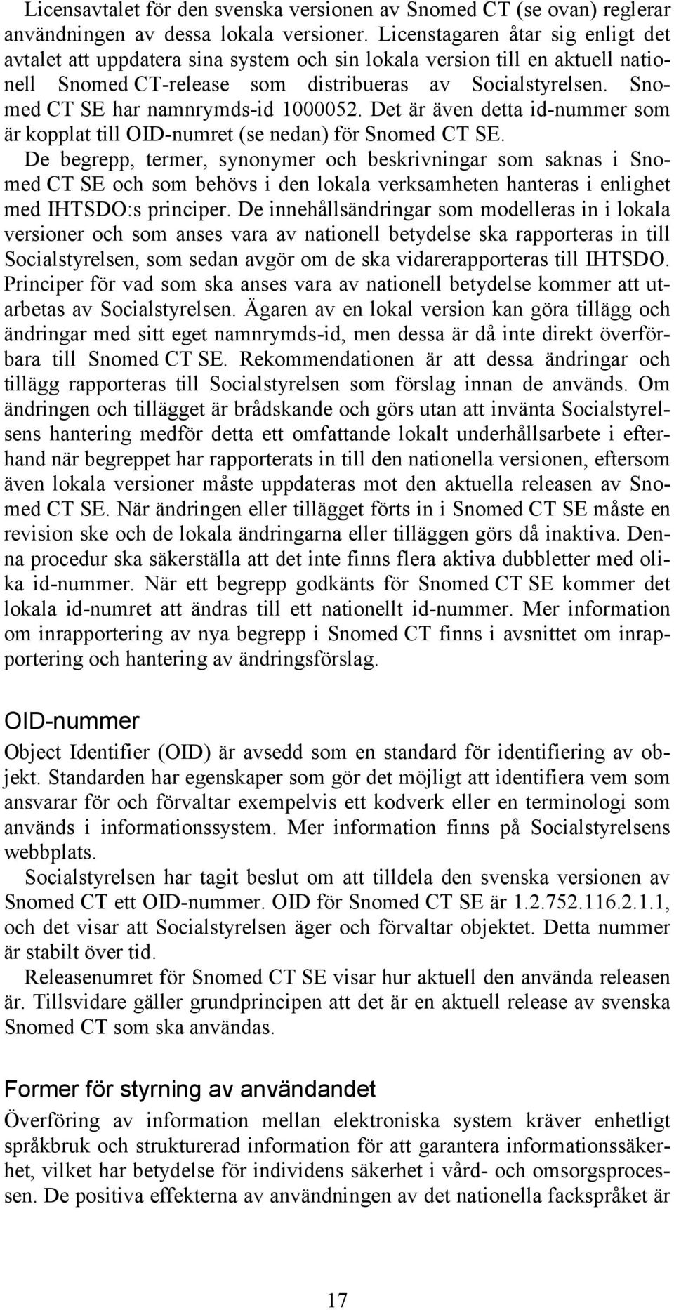 Snomed CT SE har namnrymds-id 1000052. Det är även detta id-nummer som är kopplat till OID-numret (se nedan) för Snomed CT SE.