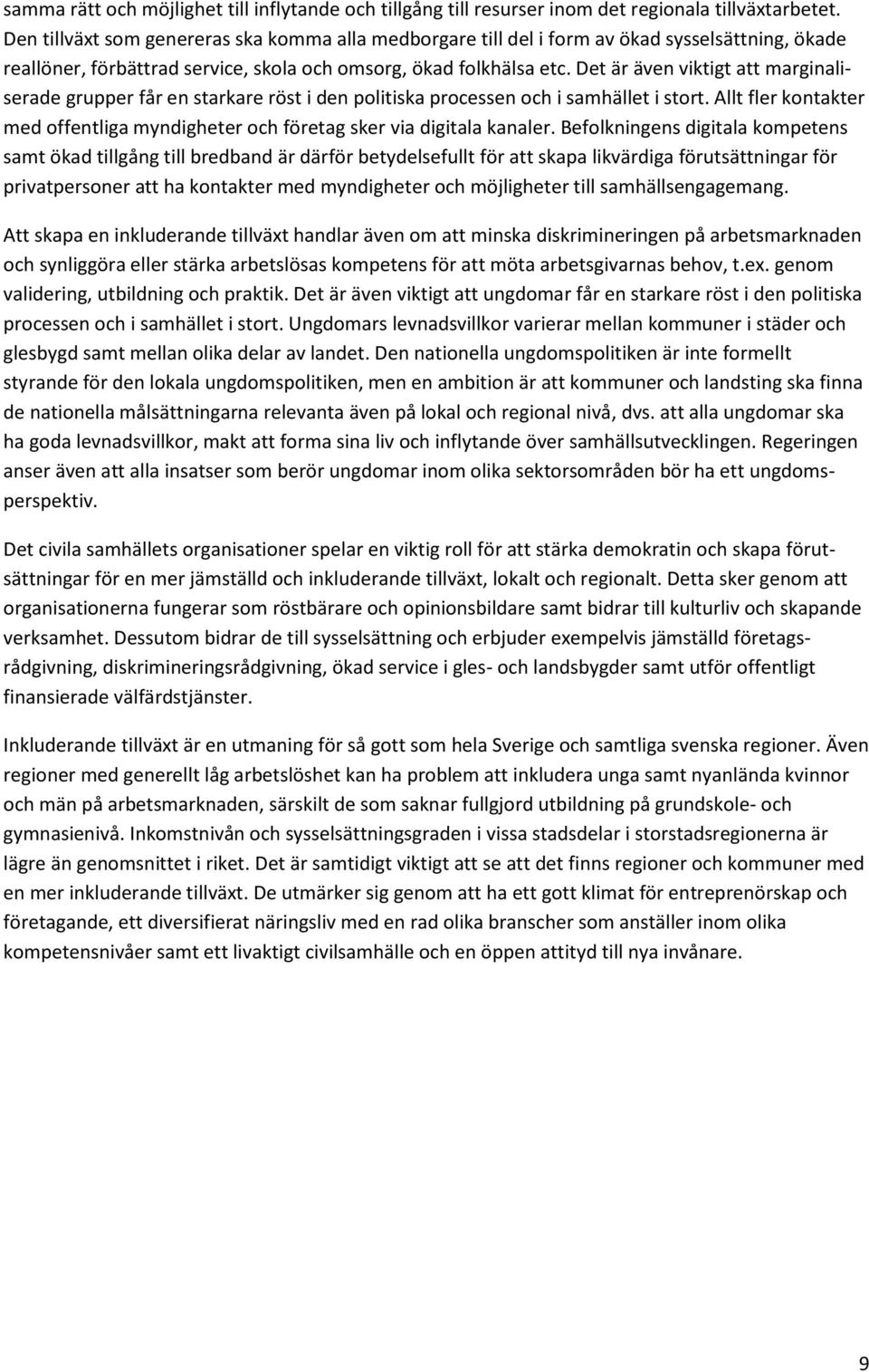 Det är även viktigt att marginaliserade grupper får en starkare röst i den politiska processen och i samhället i stort.