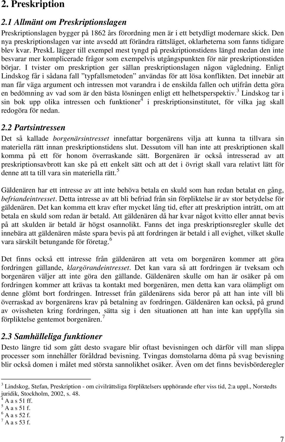 PreskL lägger till exempel mest tyngd på preskriptionstidens längd medan den inte besvarar mer komplicerade frågor som exempelvis utgångspunkten för när preskriptionstiden börjar.