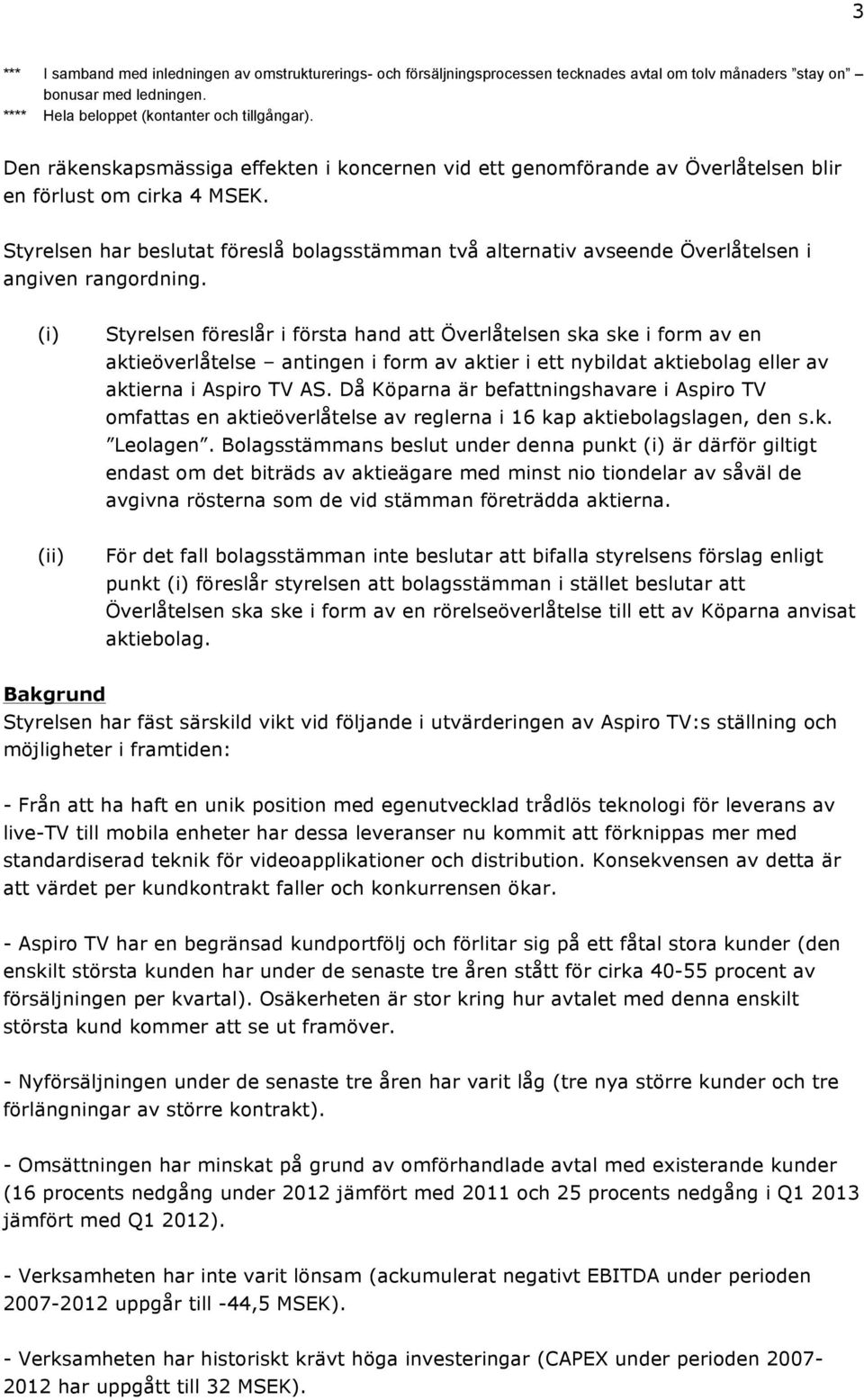 Styrelsen har beslutat föreslå bolagsstämman två alternativ avseende Överlåtelsen i angiven rangordning.