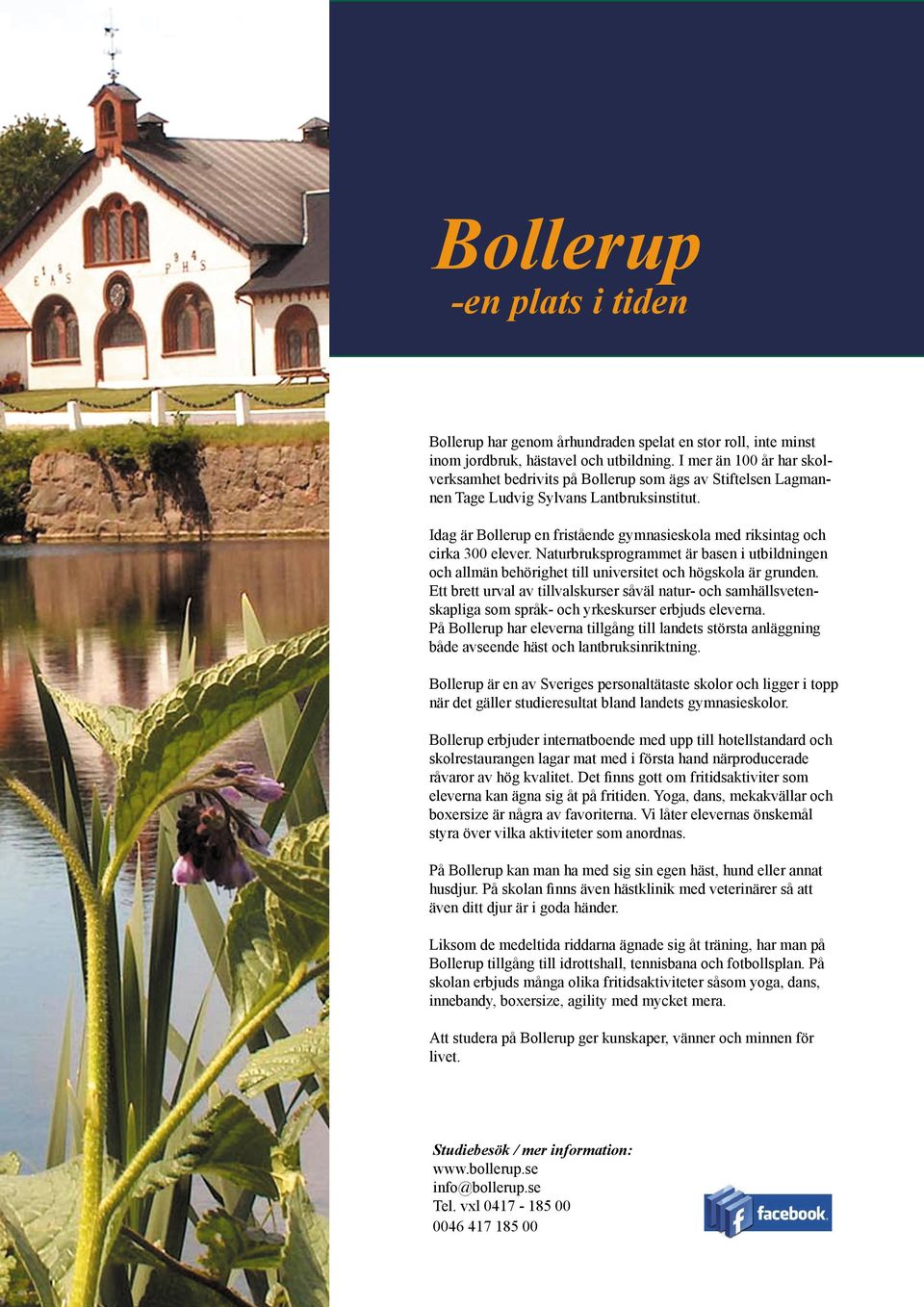 Idag är Bollerup en fristående gymnasieskola med riksintag och cirka 300 elever. Naturbruksprogrammet är basen i utbildningen och allmän behörighet till universitet och högskola är grunden.