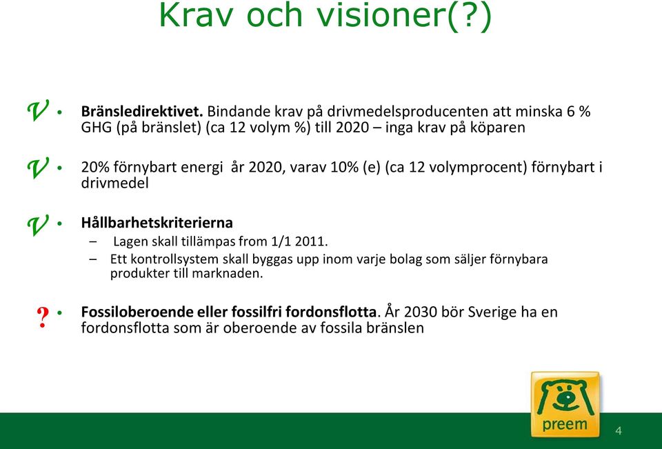 energi år 2020, varav 10% (e) (ca 12 volymprocent) förnybart i drivmedel Hållbarhetskriterierna Lagen skall tillämpas from 1/1 2011.