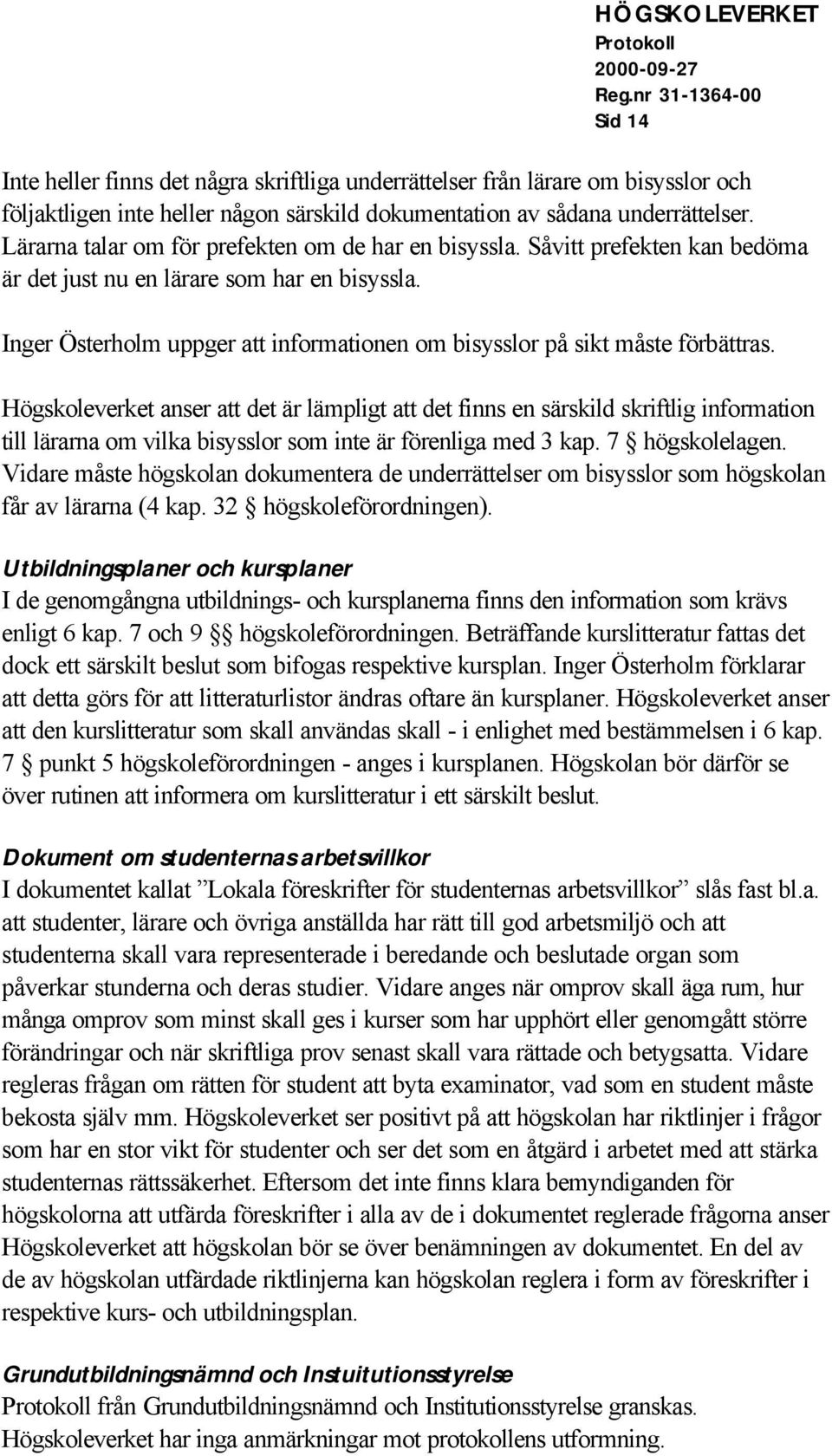Inger Österholm uppger att informationen om bisysslor på sikt måste förbättras.