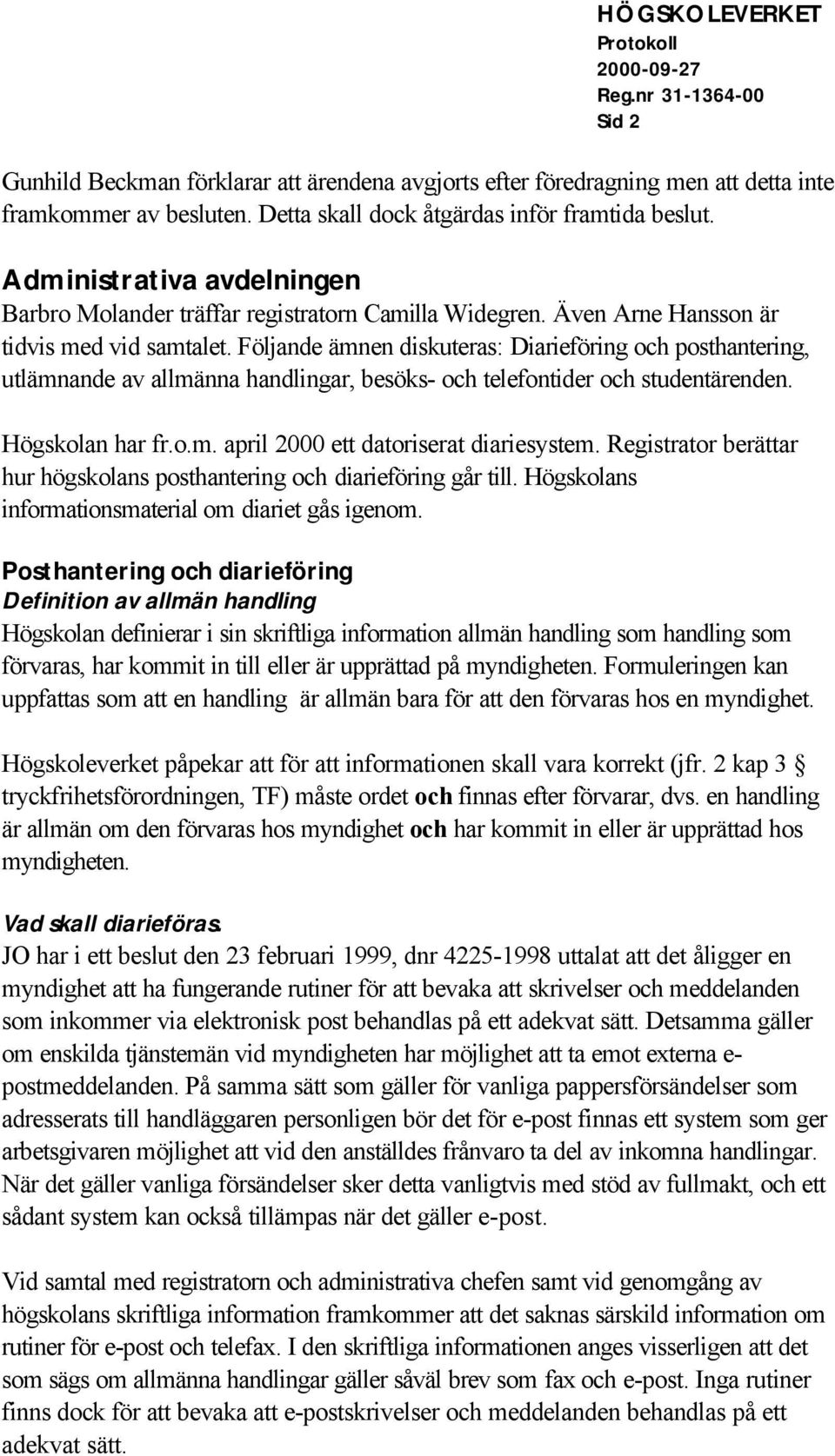 Följande ämnen diskuteras: Diarieföring och posthantering, utlämnande av allmänna handlingar, besöks- och telefontider och studentärenden. Högskolan har fr.o.m. april 2000 ett datoriserat diariesystem.