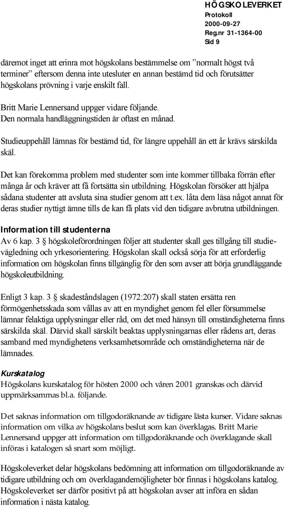 Det kan förekomma problem med studenter som inte kommer tillbaka förrän efter många år och kräver att få fortsätta sin utbildning.