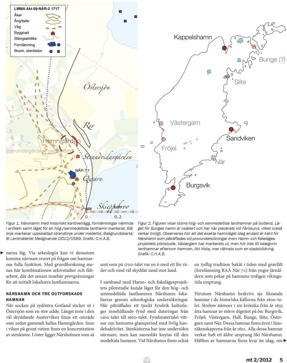 Bakgrundskarta: Lantmäteriet Medgivande I2012/0599. Grafik: C.H.A.B. narna låg. Via arkeologin kan vi dessutom komma närmare svaret på frågan om hamnarnas fulla funktion.